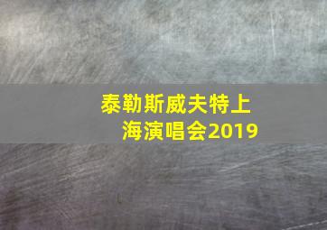 泰勒斯威夫特上海演唱会2019