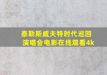 泰勒斯威夫特时代巡回演唱会电影在线观看4k