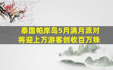 泰国帕岸岛5月满月派对将迎上万游客创收百万铢