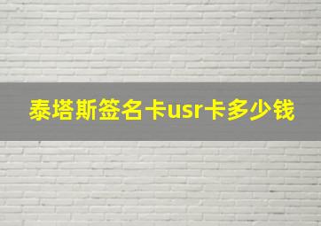 泰塔斯签名卡usr卡多少钱