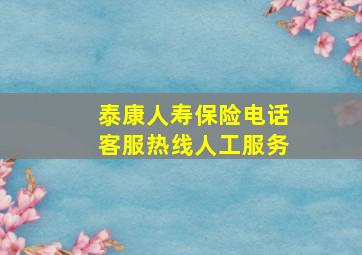 泰康人寿保险电话客服热线人工服务