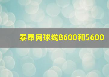 泰昂网球线8600和5600