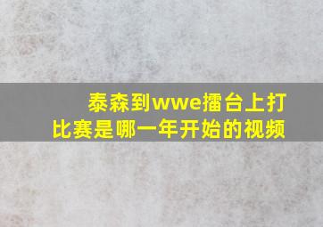 泰森到wwe擂台上打比赛是哪一年开始的视频