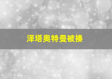 泽塔奥特曼被揍