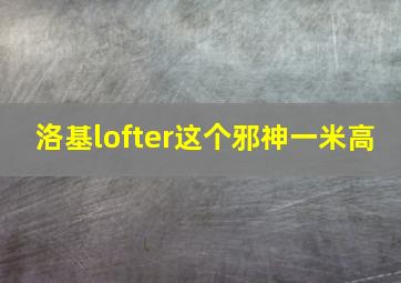 洛基lofter这个邪神一米高