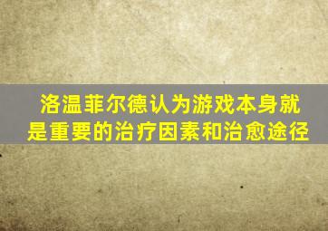 洛温菲尔德认为游戏本身就是重要的治疗因素和治愈途径