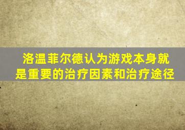 洛温菲尔德认为游戏本身就是重要的治疗因素和治疗途径