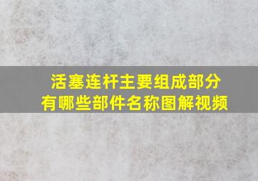 活塞连杆主要组成部分有哪些部件名称图解视频