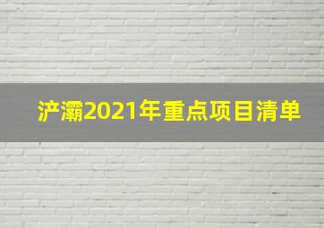 浐灞2021年重点项目清单