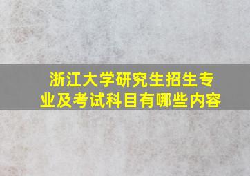 浙江大学研究生招生专业及考试科目有哪些内容