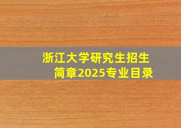 浙江大学研究生招生简章2025专业目录