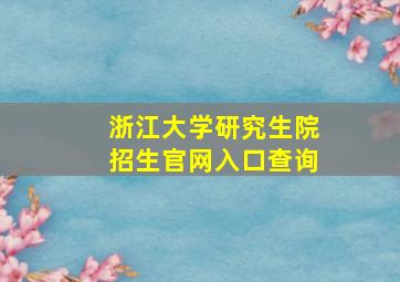 浙江大学研究生院招生官网入口查询