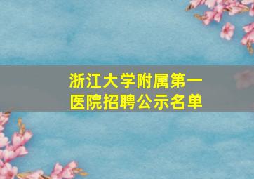 浙江大学附属第一医院招聘公示名单