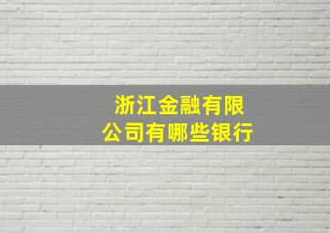 浙江金融有限公司有哪些银行