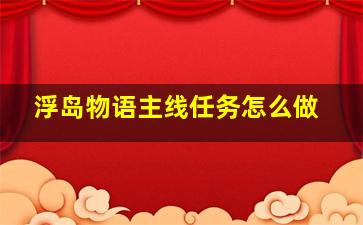 浮岛物语主线任务怎么做