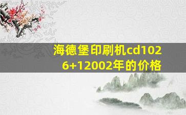 海德堡印刷机cd1026+12002年的价格