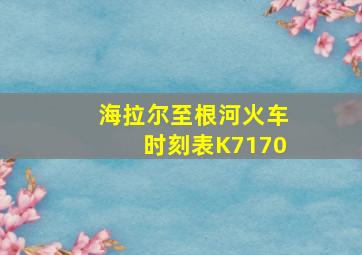 海拉尔至根河火车时刻表K7170