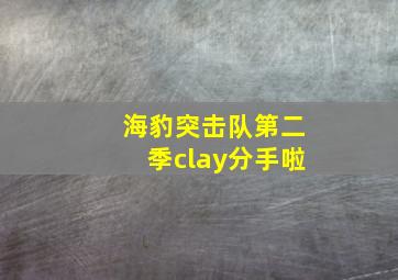 海豹突击队第二季clay分手啦