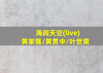 海阔天空(live)黄家强/黄贯中/叶世荣