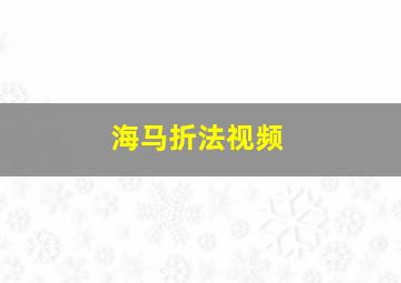 海马折法视频