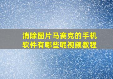 消除图片马赛克的手机软件有哪些呢视频教程