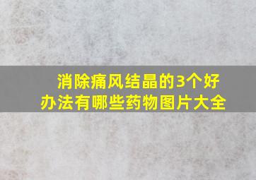 消除痛风结晶的3个好办法有哪些药物图片大全