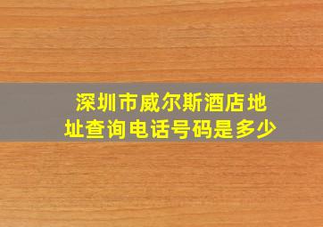 深圳市威尔斯酒店地址查询电话号码是多少