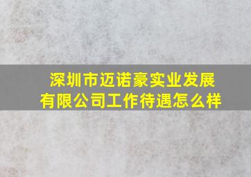 深圳市迈诺豪实业发展有限公司工作待遇怎么样