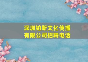 深圳铂斯文化传播有限公司招聘电话