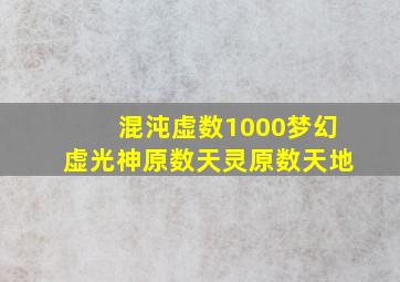 混沌虚数1000梦幻虚光神原数天灵原数天地