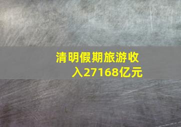 清明假期旅游收入27168亿元