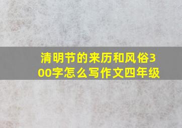 清明节的来历和风俗300字怎么写作文四年级