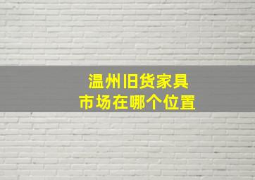 温州旧货家具市场在哪个位置