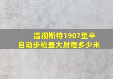 温彻斯特1907型半自动步枪最大射程多少米