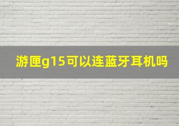 游匣g15可以连蓝牙耳机吗