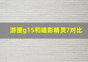 游匣g15和暗影精灵7对比