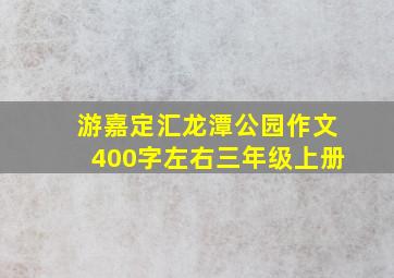 游嘉定汇龙潭公园作文400字左右三年级上册