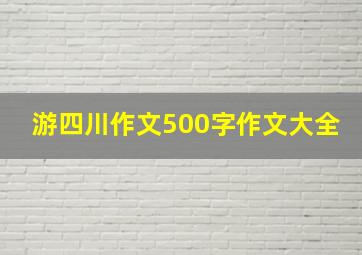 游四川作文500字作文大全