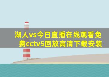 湖人vs今日直播在线观看免费cctv5回放高清下载安装