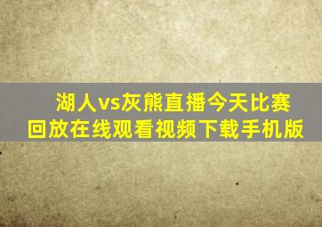 湖人vs灰熊直播今天比赛回放在线观看视频下载手机版