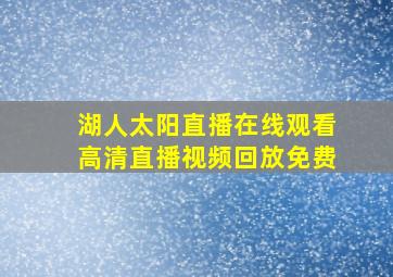 湖人太阳直播在线观看高清直播视频回放免费