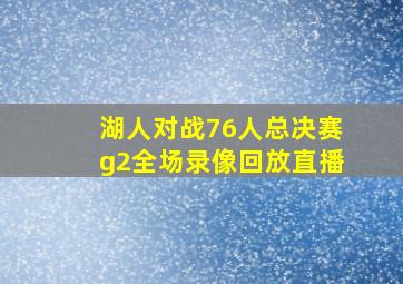 湖人对战76人总决赛g2全场录像回放直播