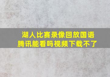 湖人比赛录像回放国语腾讯能看吗视频下载不了