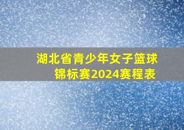 湖北省青少年女子篮球锦标赛2024赛程表