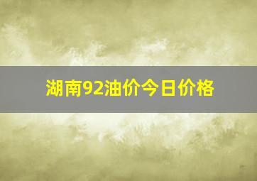 湖南92油价今日价格