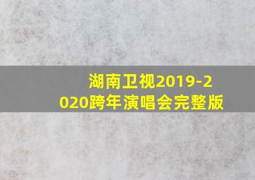 湖南卫视2019-2020跨年演唱会完整版