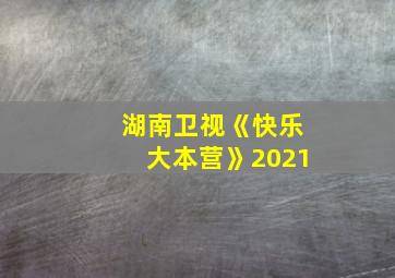 湖南卫视《快乐大本营》2021