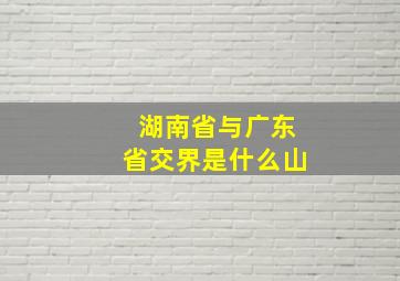 湖南省与广东省交界是什么山