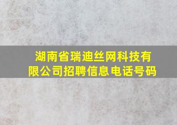 湖南省瑞迪丝网科技有限公司招聘信息电话号码