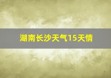 湖南长沙天气15天情